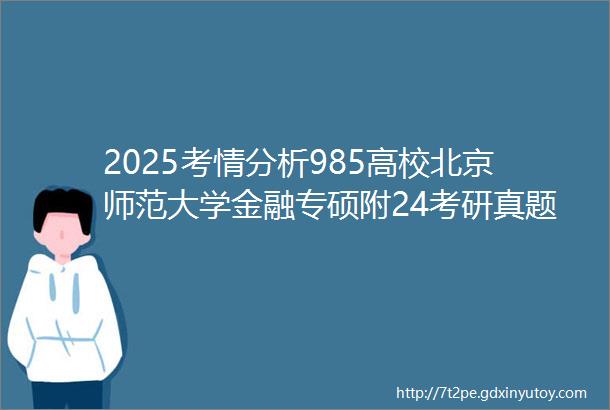 2025考情分析985高校北京师范大学金融专硕附24考研真题